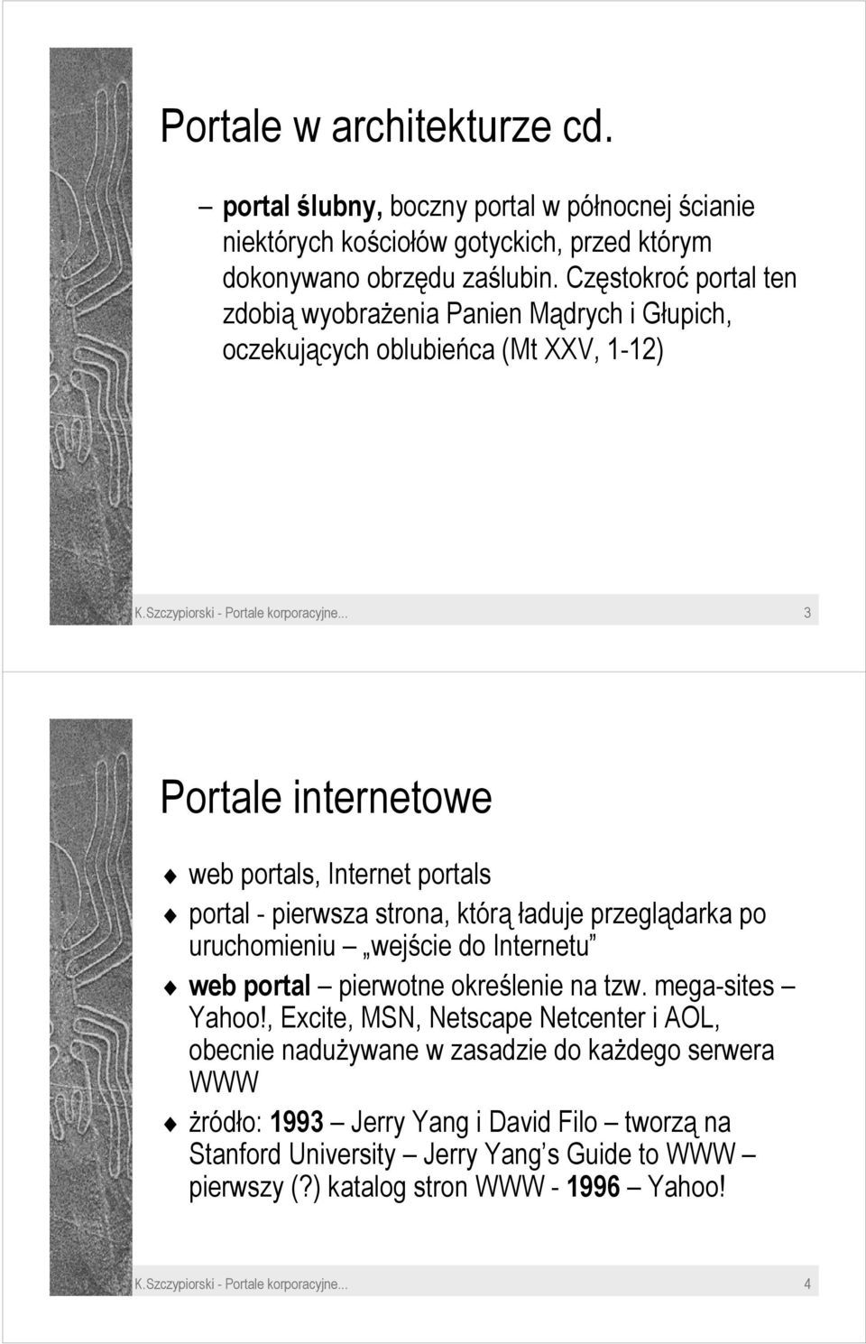 .. 3 Portale internetowe web portals, Internet portals portal - pierwsza strona, którą ładuje przeglądarka po uruchomieniu wejście do Internetu web portal pierwotne określenie na tzw.