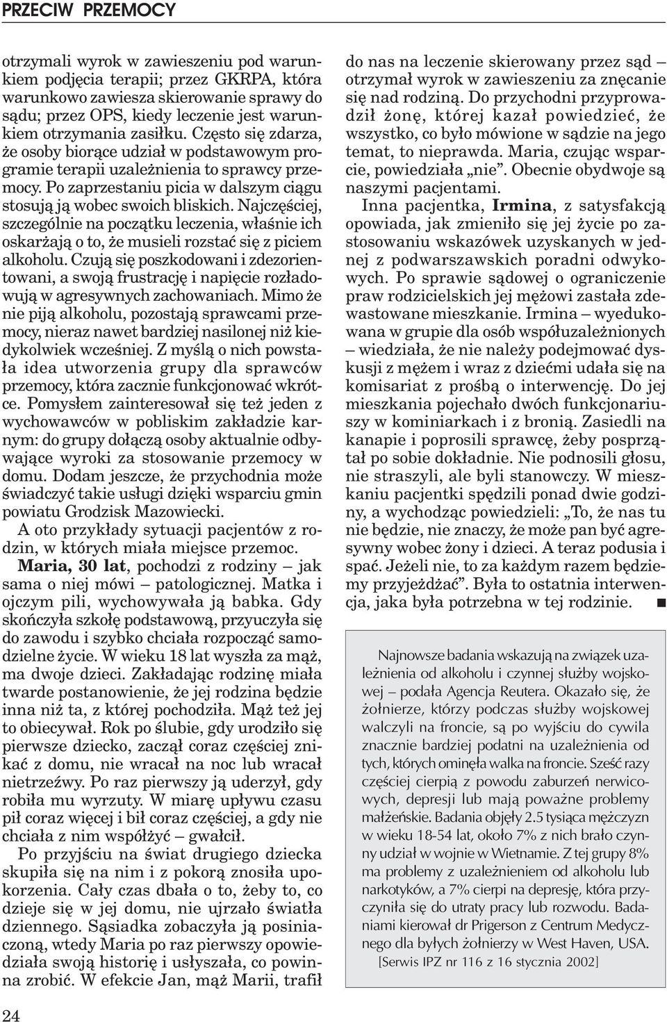 Najczêœciej, szczególnie na pocz¹tku leczenia, w³aœnie ich oskar aj¹ o to, e musieli rozstaæ siê z piciem alkoholu.