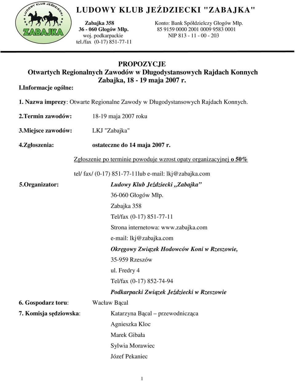 Nazwa imprezy: Otwarte Regionalne Zawody w Długodystansowych Rajdach Konnych. 2.Termin zawodów: 3.Miejsce zawodów: 18-19 maja 2007 roku LKJ "Zabajka" 4.Zgłoszenia: ostateczne do 14 maja 2007 r.