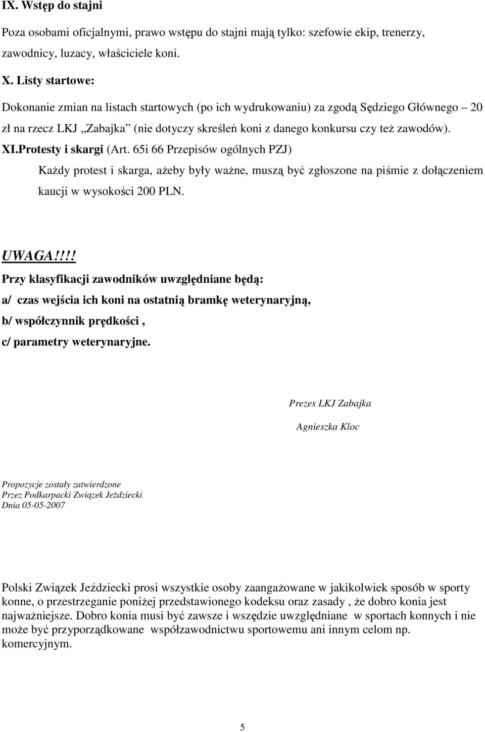 Protesty i skargi (Art. 65i 66 Przepisów ogólnych PZJ) KaŜdy protest i skarga, aŝeby były waŝne, muszą być zgłoszone na piśmie z dołączeniem kaucji w wysokości 200 PLN. UWAGA!