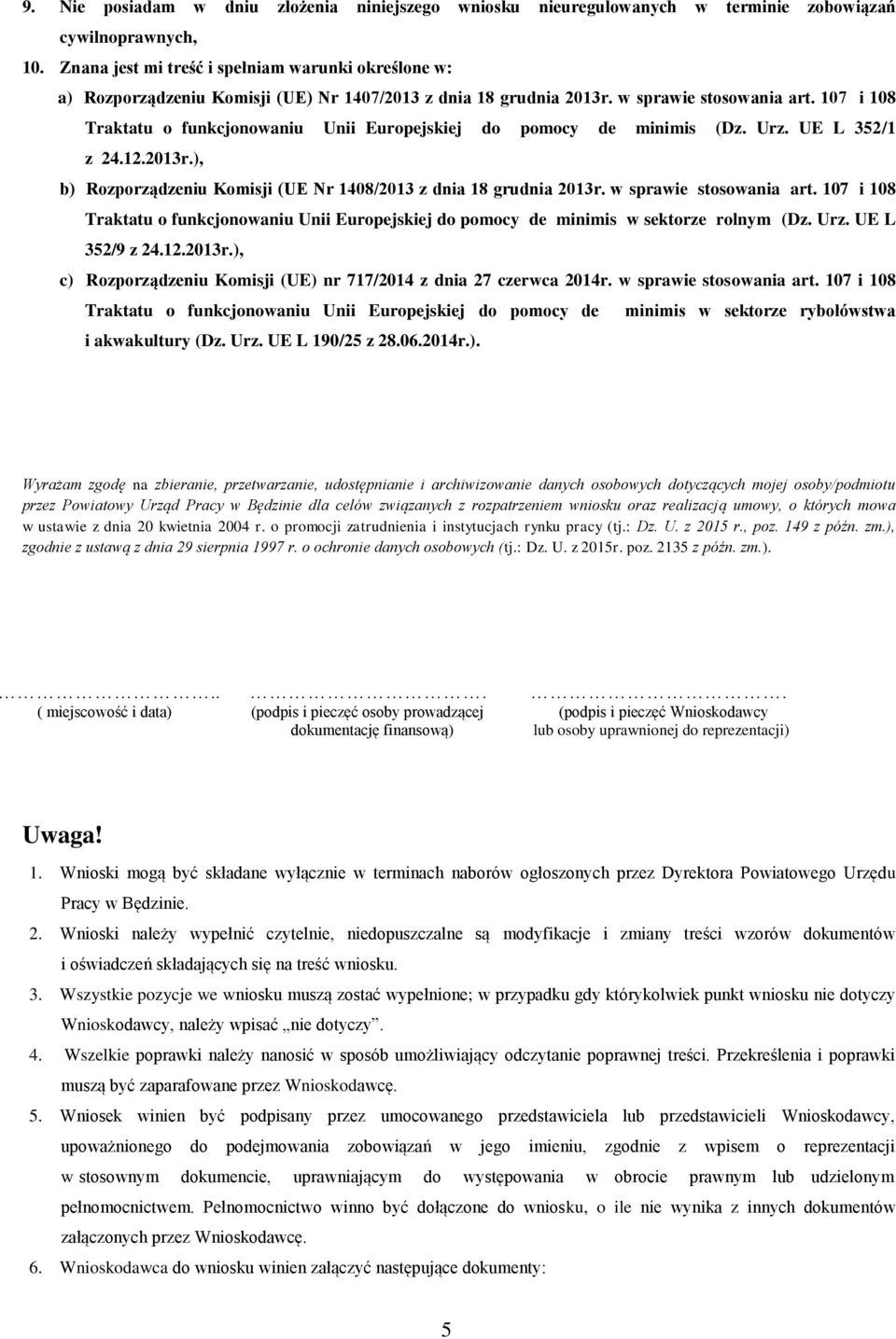 107 i 108 Traktatu o funkcjonowaniu Unii Europejskiej do pomocy de minimis (Dz. Urz. UE L 352/1 z 24.12.2013r.), b) Rozporządzeniu Komisji (UE Nr 1408/2013 z dnia 18 grudnia 2013r.