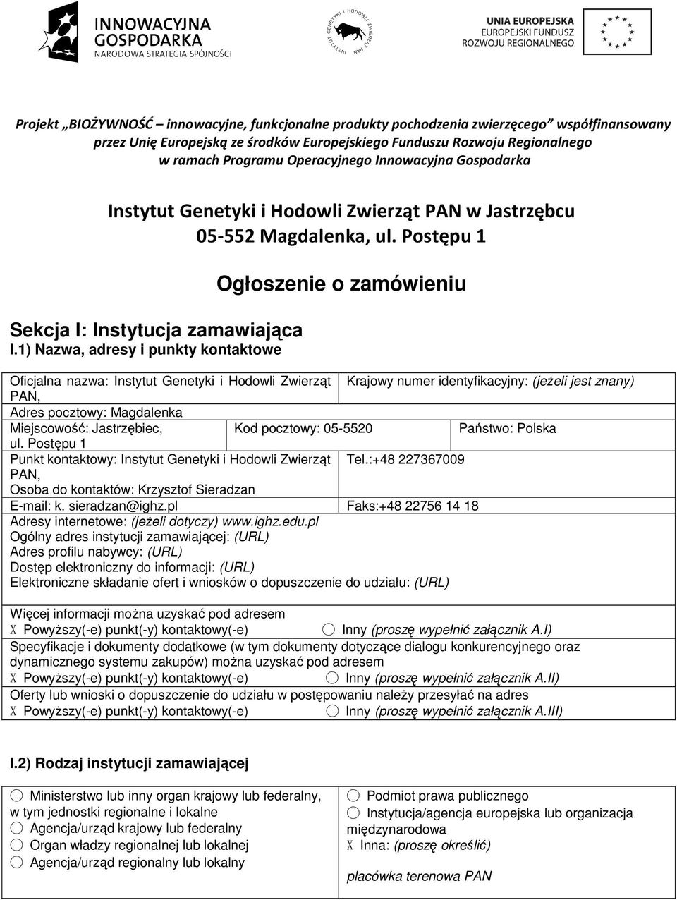 1) Nazwa, adresy i punkty kontaktowe Ogłoszenie o zamówieniu Oficjalna nazwa: Instytut Genetyki i Hodowli Zwierząt PAN, Krajowy numer identyfikacyjny: (jeŝeli jest znany) Adres pocztowy: Magdalenka