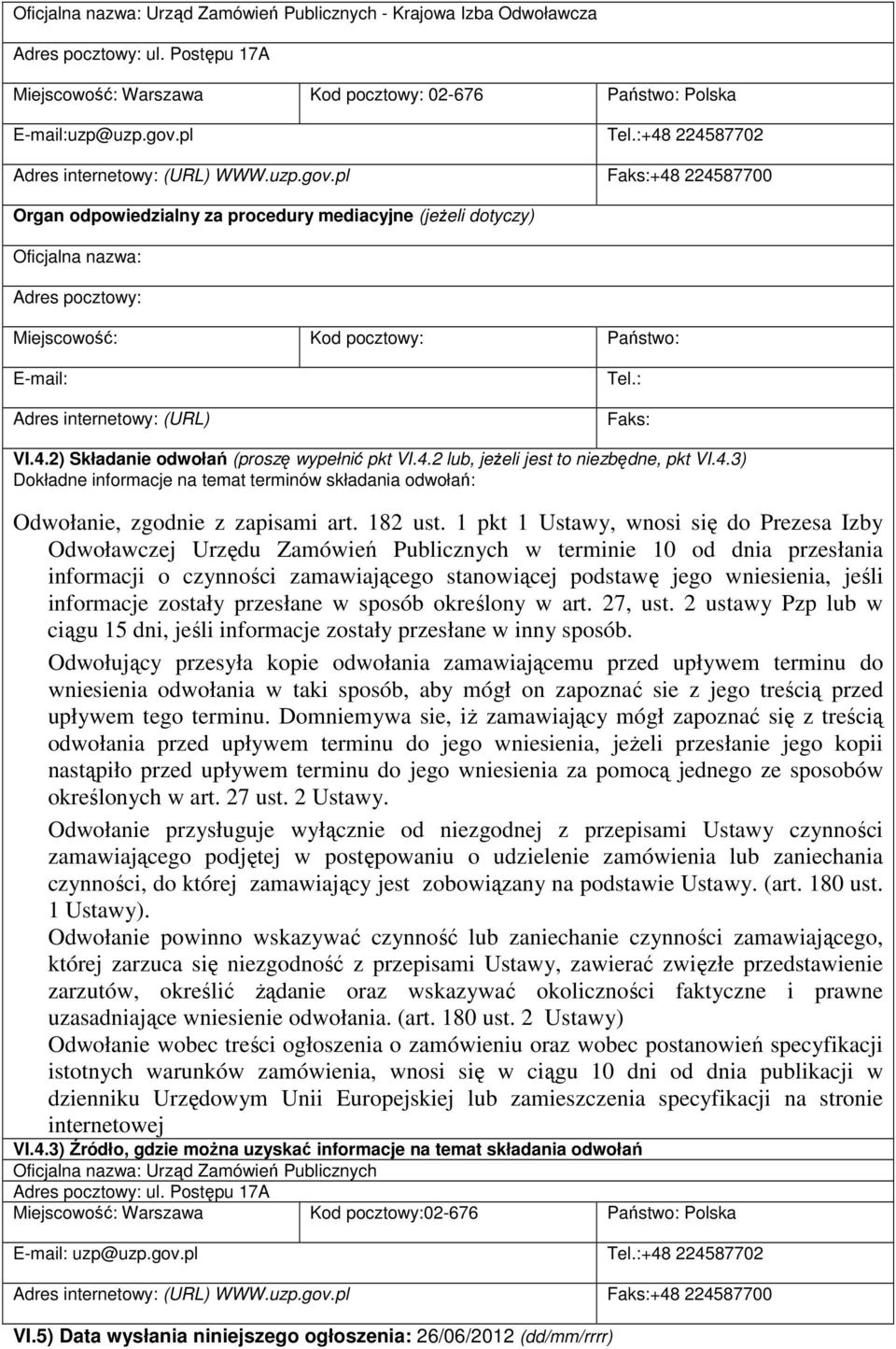 pl Faks:+48 224587700 Organ odpowiedzialny za procedury mediacyjne (jeŝeli dotyczy) Oficjalna nazwa: Adres pocztowy: Miejscowość: Kod pocztowy: Państwo: E-mail: Adres internetowy: (URL) Tel.