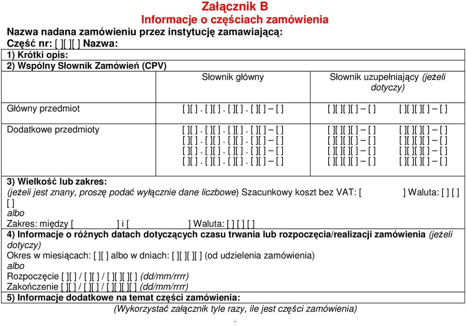 Waluta: Zakres: między i Waluta: 4) Informacje o róŝnych datach dotyczących czasu trwania lub rozpoczęcia/realizacji zamówienia (jeŝeli dotyczy) Okres w miesiącach: w dniach: (od