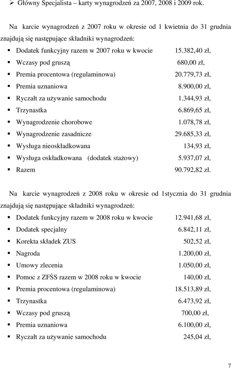 685,33 zł, Wysługa nieoskładkowana 134,93 zł, 5.937,07 zł, 90.792,82 zł. Na karcie wynagrodzeń z 2008 roku w okresie od 1stycznia do 31 grudnia Dodatek funkcyjny razem w 2008 roku w kwocie 12.