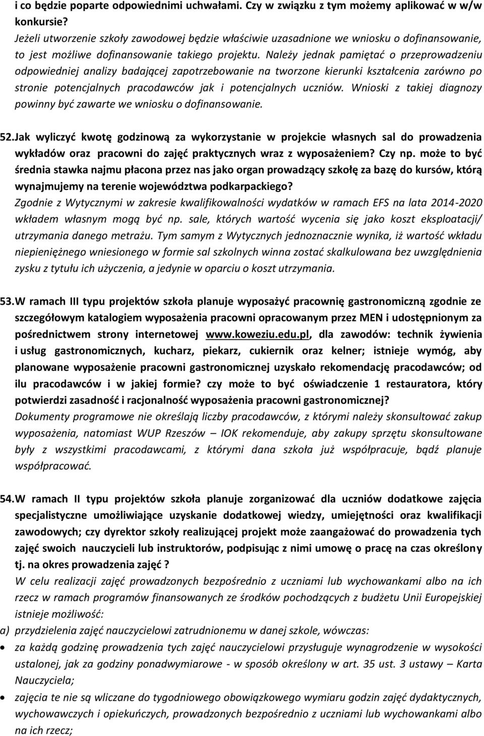 Należy jednak pamiętać o przeprowadzeniu odpowiedniej analizy badającej zapotrzebowanie na tworzone kierunki kształcenia zarówno po stronie potencjalnych pracodawców jak i potencjalnych uczniów.