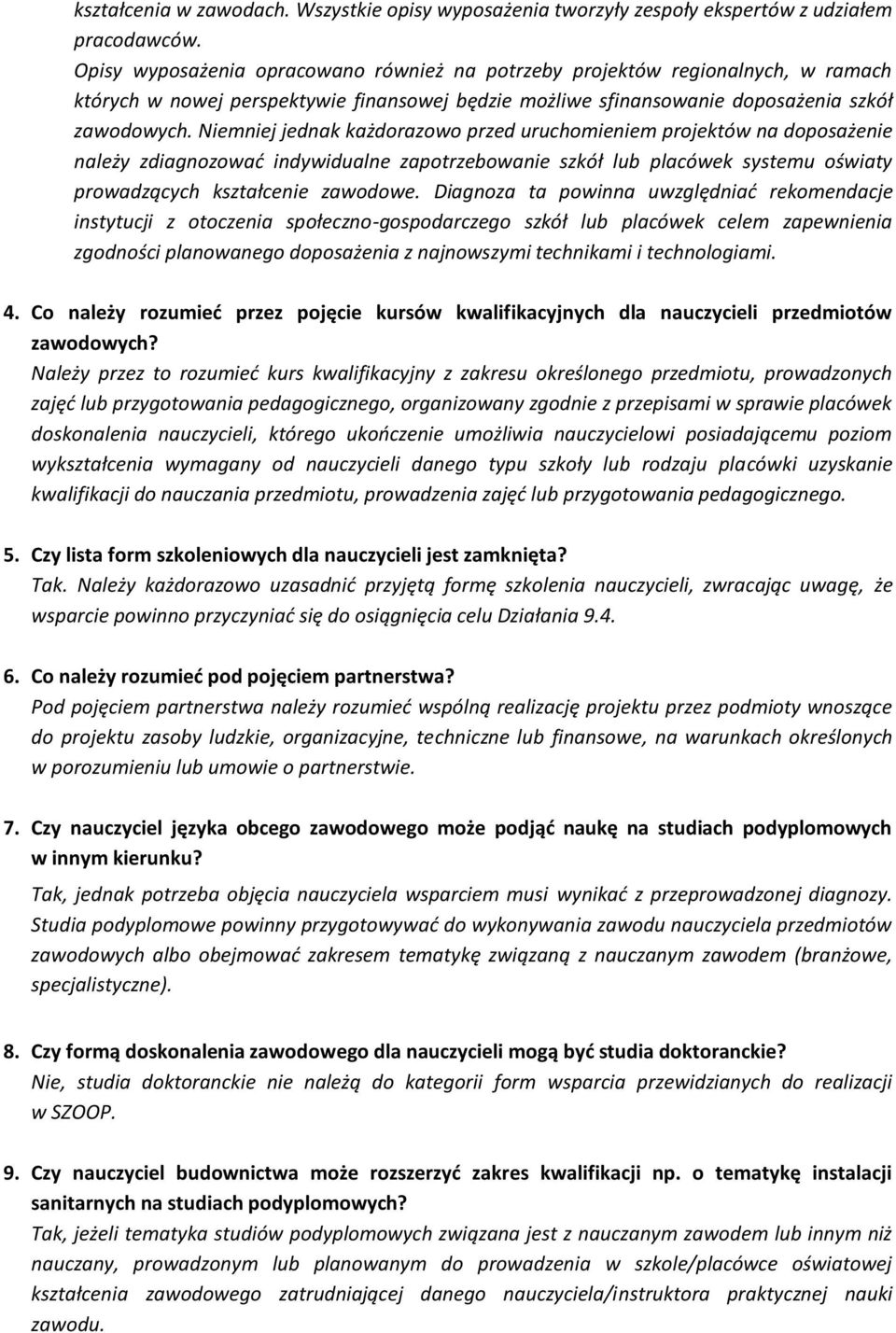 Niemniej jednak każdorazowo przed uruchomieniem projektów na doposażenie należy zdiagnozować indywidualne zapotrzebowanie szkół lub placówek systemu oświaty prowadzących kształcenie zawodowe.