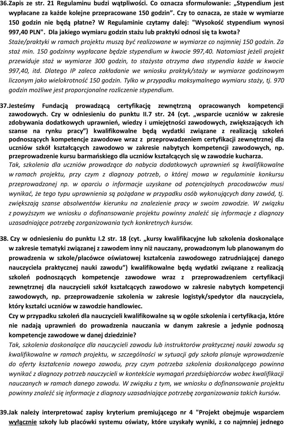 Staże/praktyki w ramach projektu muszą być realizowane w wymiarze co najmniej 150 godzin. Za staż min. 150 godzinny wypłacane będzie stypendium w kwocie 997,40.