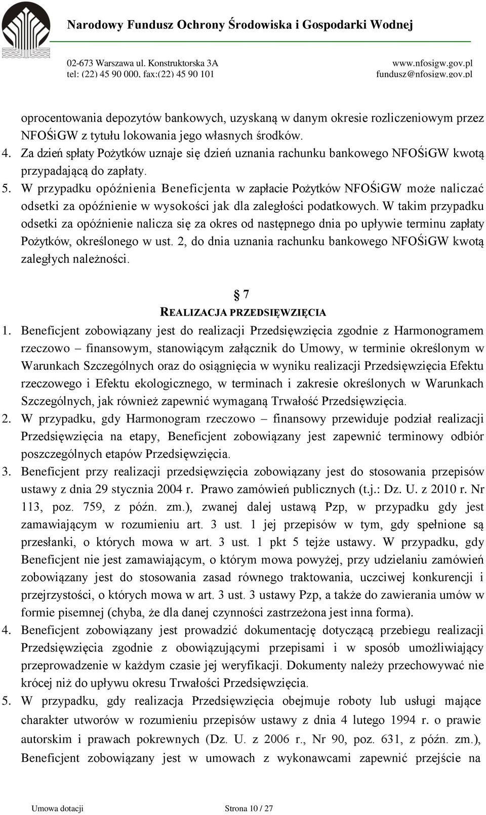 W przypadku opóźnienia Beneficjenta w zapłacie Pożytków NFOŚiGW może naliczać odsetki za opóźnienie w wysokości jak dla zaległości podatkowych.