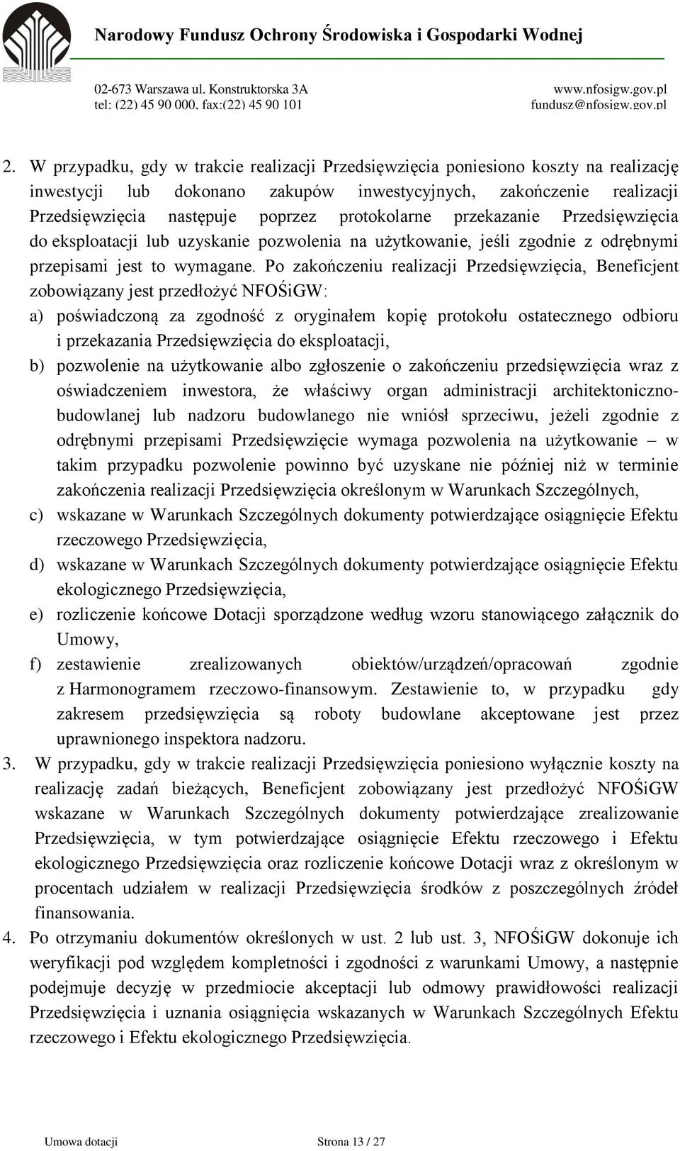 Po zakończeniu realizacji Przedsięwzięcia, Beneficjent zobowiązany jest przedłożyć NFOŚiGW: a) poświadczoną za zgodność z oryginałem kopię protokołu ostatecznego odbioru i przekazania Przedsięwzięcia