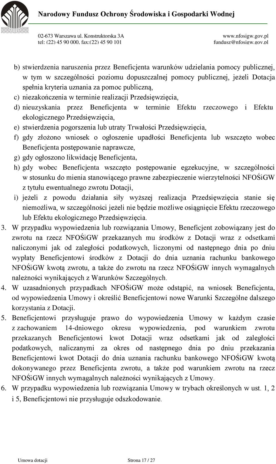 lub utraty Trwałości Przedsięwzięcia, f) gdy złożono wniosek o ogłoszenie upadłości Beneficjenta lub wszczęto wobec Beneficjenta postępowanie naprawcze, g) gdy ogłoszono likwidację Beneficjenta, h)