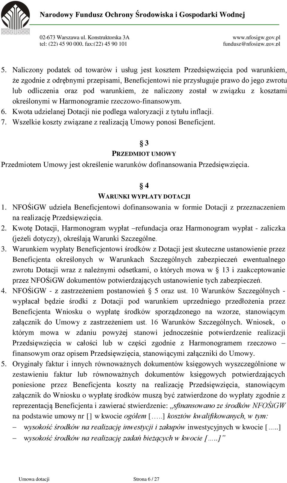 Wszelkie koszty związane z realizacją Umowy ponosi Beneficjent. 3 PRZEDMIOT UMOWY Przedmiotem Umowy jest określenie warunków dofinansowania Przedsięwzięcia. 4 WARUNKI WYPŁATY DOTACJI 1.