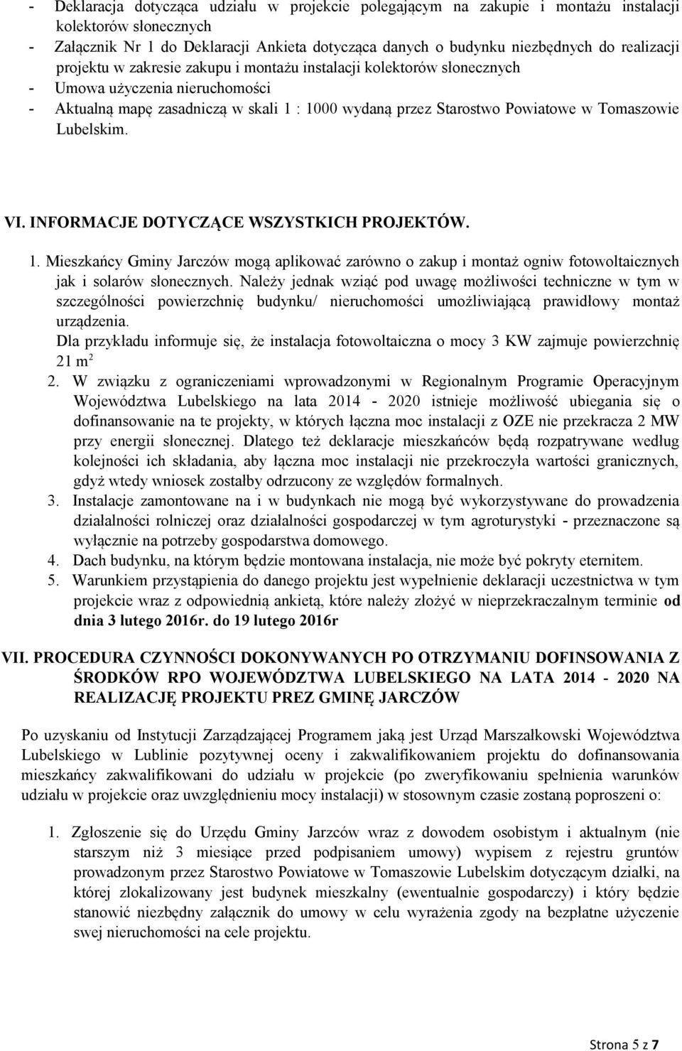 Tomaszowie Lubelskim. VI. INFORMACJE DOTYCZĄCE WSZYSTKICH PROJEKTÓW. 1. Mieszkańcy Gminy Jarczów mogą aplikować zarówno o zakup i montaż ogniw fotowoltaicznych jak i solarów słonecznych.