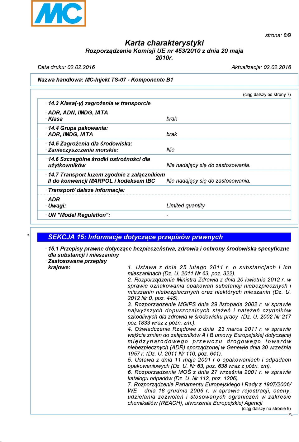 7 Transport luzem zgodnie z załącznikiem II do konwencji MARPOL i kodeksem IBC Transport/ dalsze informacje: ADR Uwagi: Limited quantity UN "Model Regulation": - Nie nadający się do zastosowania.