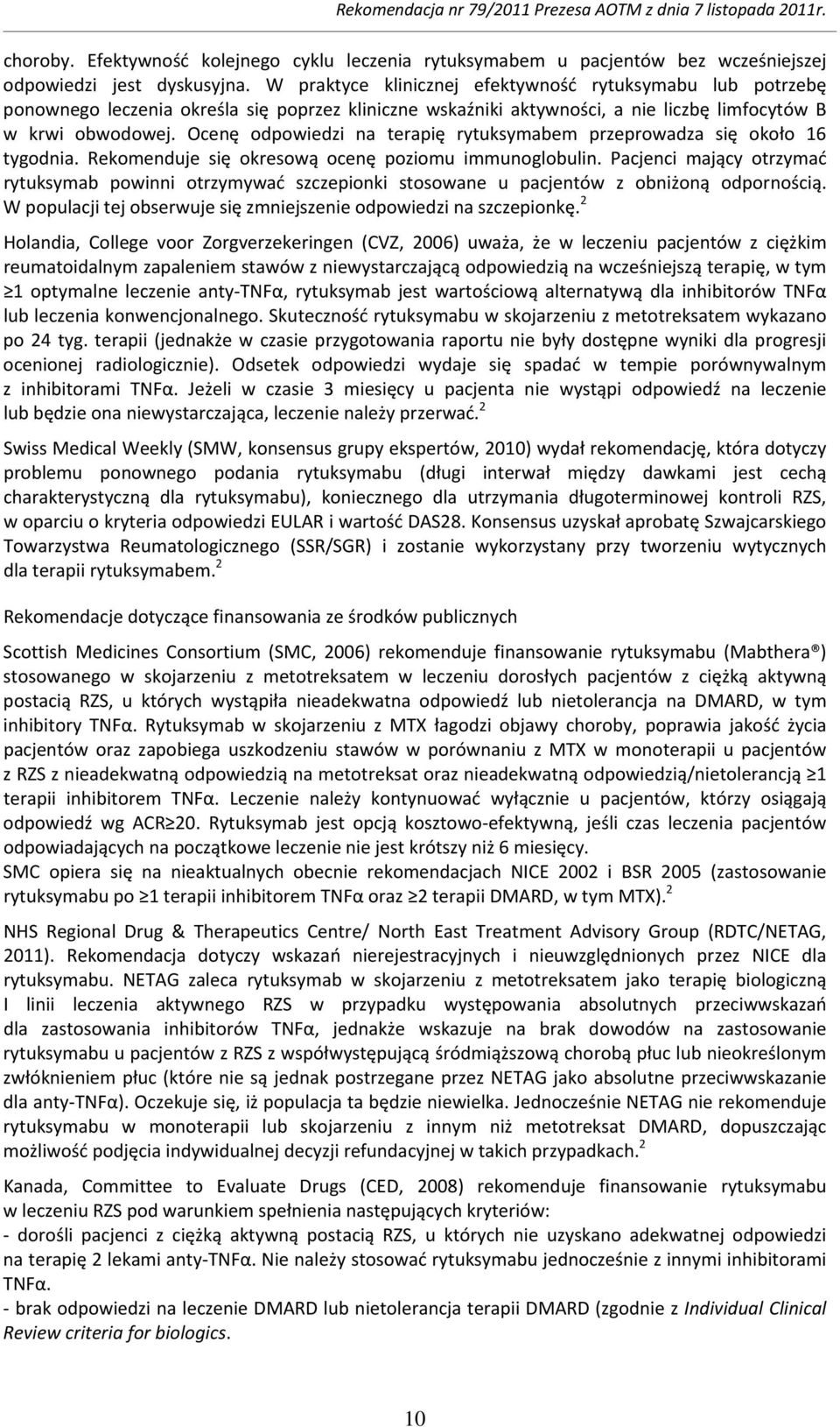 Ocenę odpowiedzi na terapię rytuksymabem przeprowadza się około 16 tygodnia. Rekomenduje się okresową ocenę poziomu immunoglobulin.