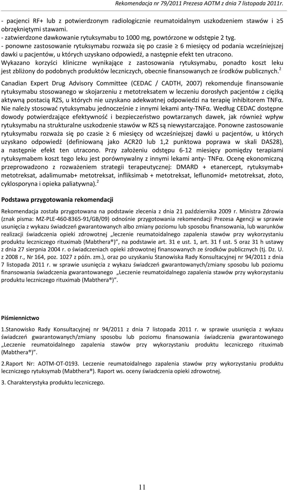 Wykazano korzyści kliniczne wynikające z zastosowania rytuksymabu, ponadto koszt leku jest zbliżony do podobnych produktów leczniczych, obecnie finansowanych ze środków publicznych.