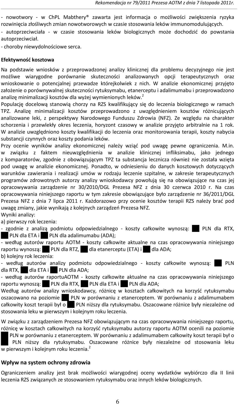 Efektywność kosztowa Na podstawie wniosków z przeprowadzonej analizy klinicznej dla problemu decyzyjnego nie jest możliwe wiarygodne porównanie skuteczności analizowanych opcji terapeutycznych oraz