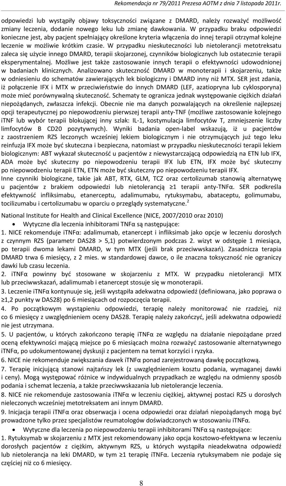 W przypadku nieskuteczności lub nietolerancji metotreksatu zaleca się użycie innego DMARD, terapii skojarzonej, czynników biologicznych lub ostatecznie terapii eksperymentalnej.