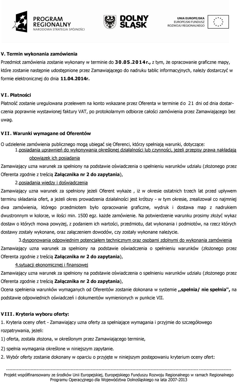 Płatności Płatność zostanie uregulowana przelewem na konto wskazane przez Oferenta w terminie d o 2 1 dni od dnia dostarczenia poprawnie wystawionej faktury VAT, po protokolarnym odbiorze całości