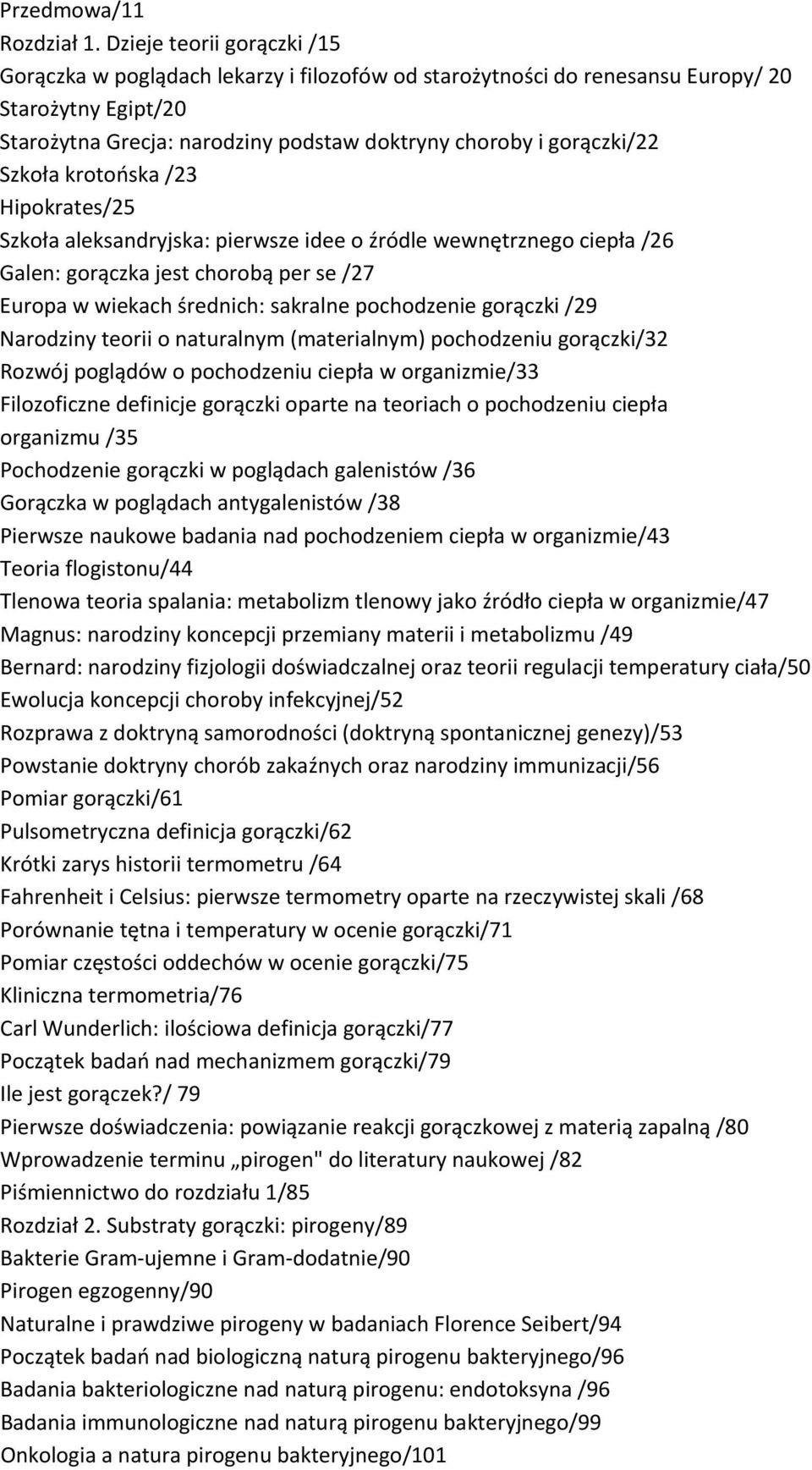 Szkoła krotońska /23 Hipokrates/25 Szkoła aleksandryjska: pierwsze idee o źródle wewnętrznego ciepła /26 Galen: gorączka jest chorobą per se /27 Europa w wiekach średnich: sakralne pochodzenie