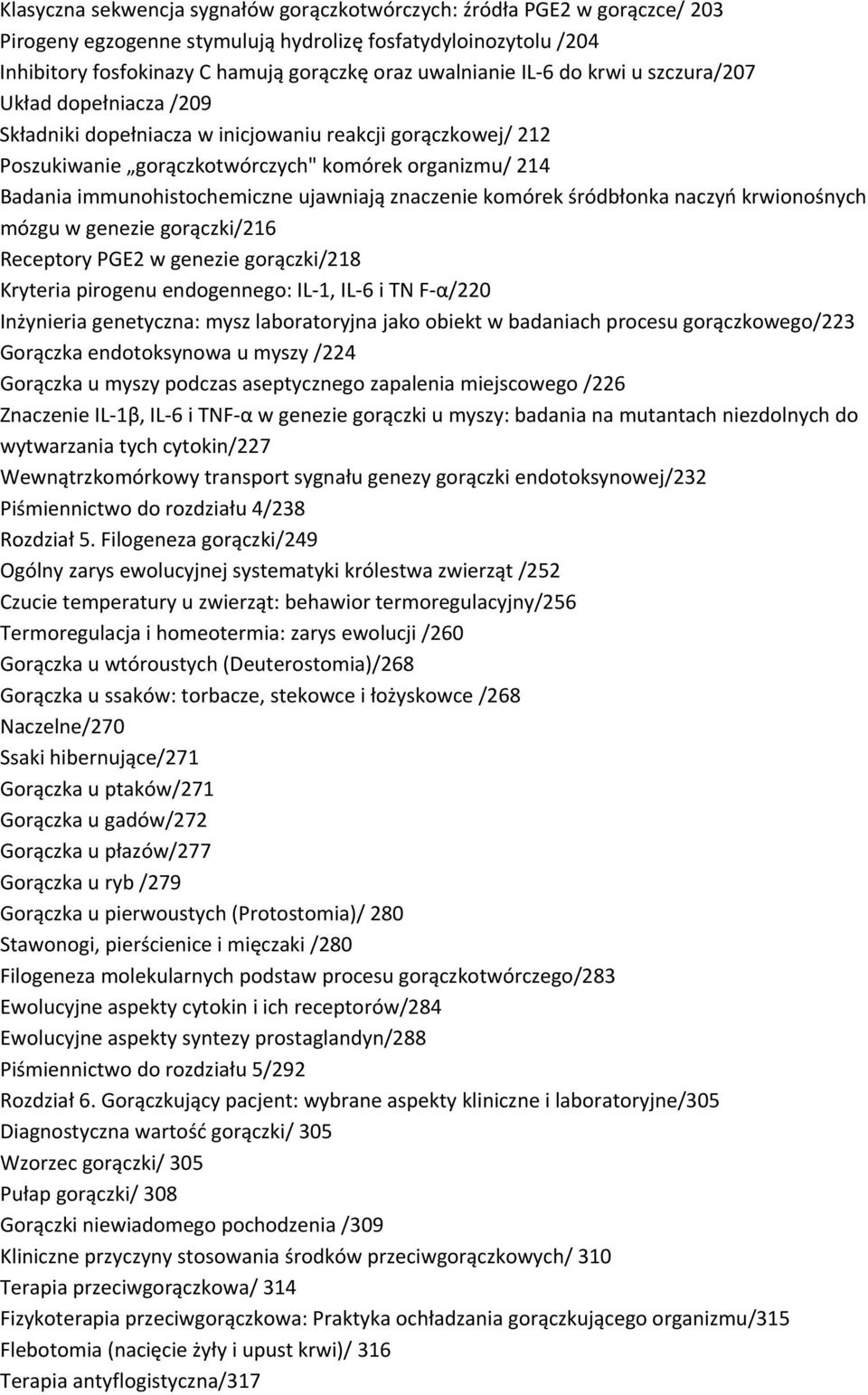 ujawniają znaczenie komórek śródbłonka naczyń krwionośnych mózgu w genezie gorączki/216 Receptory PGE2 w genezie gorączki/218 Kryteria pirogenu endogennego: IL 1, IL 6 i TN F α/220 Inżynieria