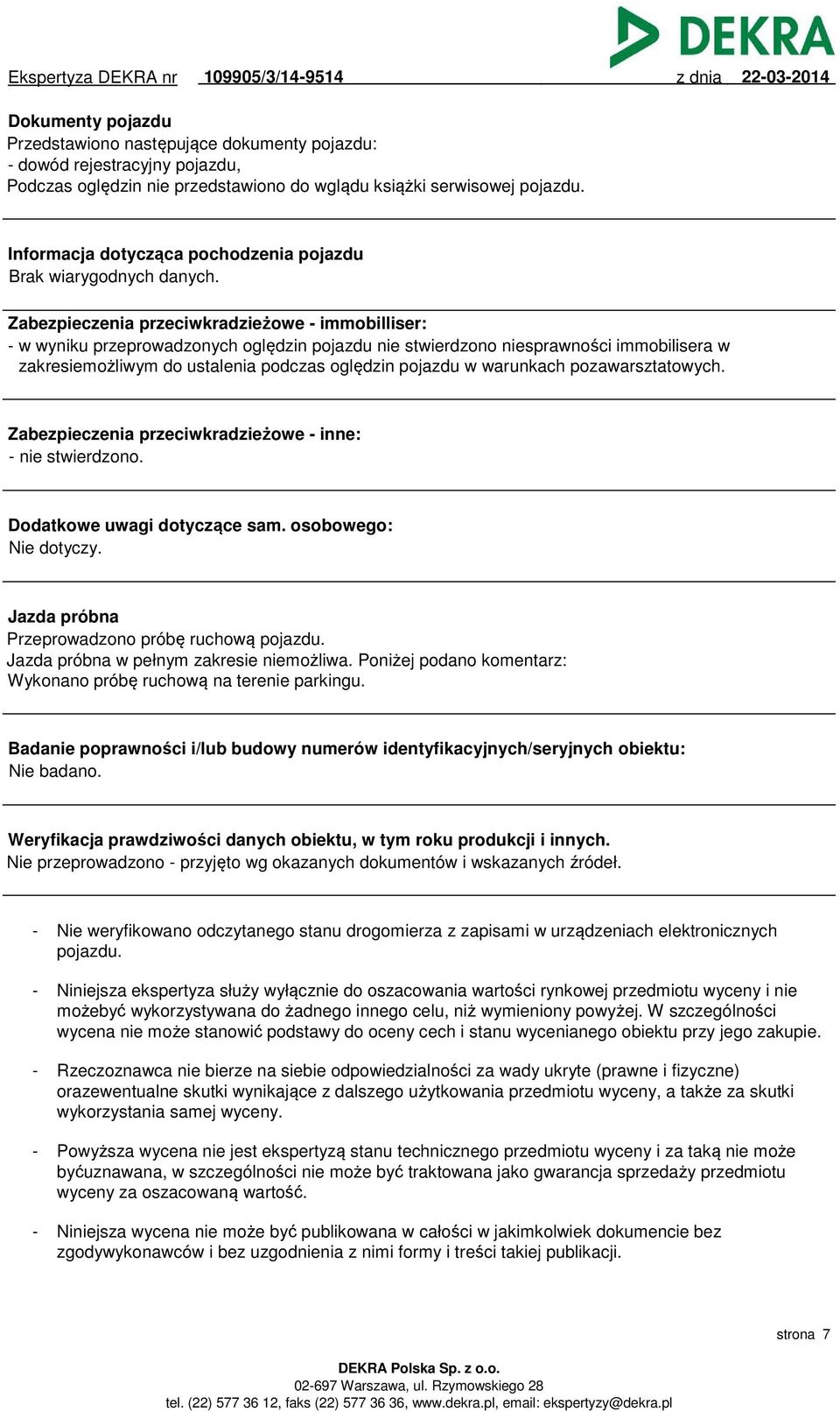 Zabezpieczenia przeciwkradzieżowe - immobilliser: - w wyniku przeprowadzonych oględzin pojazdu nie stwierdzono niesprawności immobilisera w zakresiemożliwym do ustalenia podczas oględzin pojazdu w