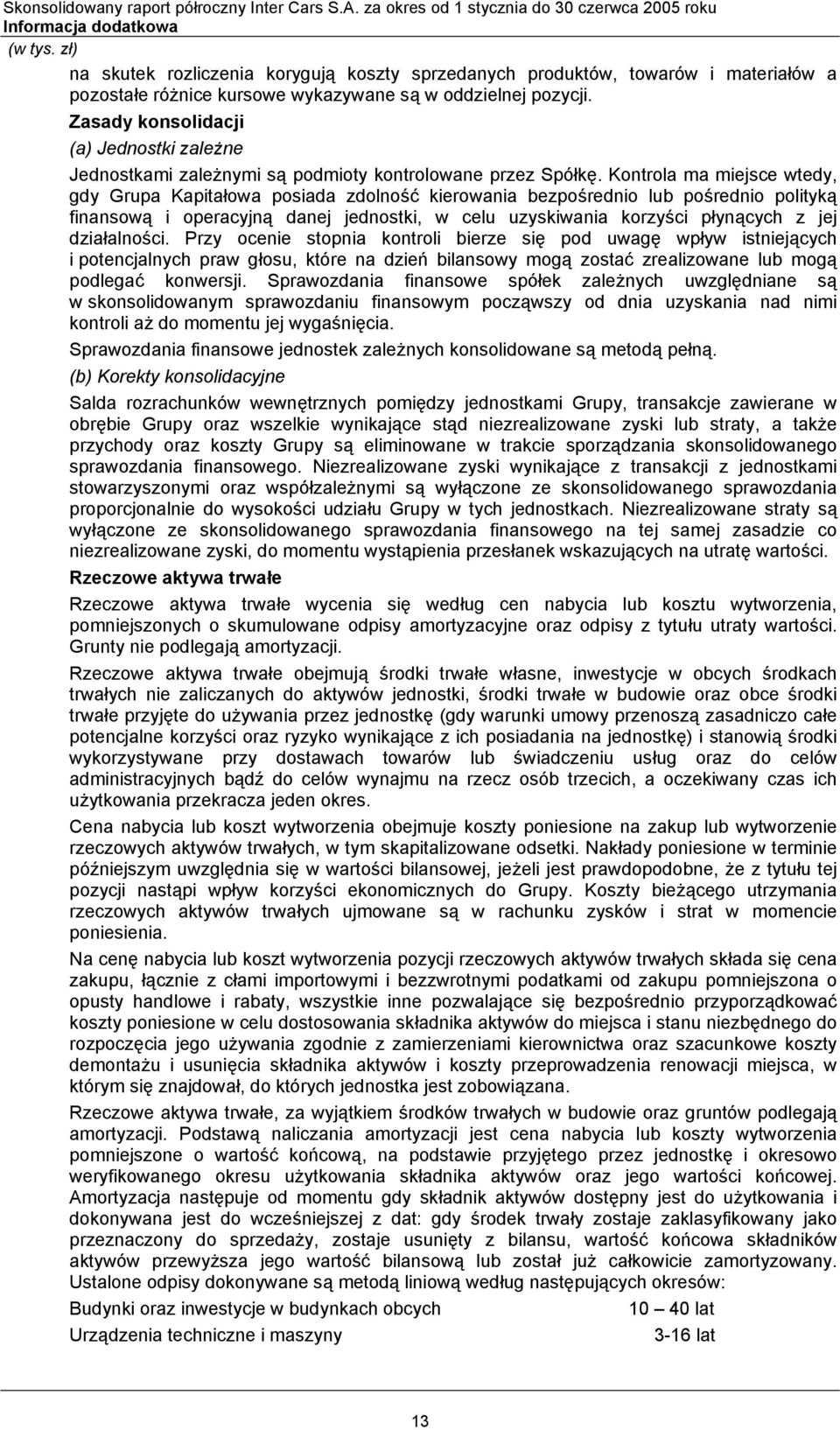 Kontrola ma miejsce wtedy, gdy Grupa Kapitałowa posiada zdolność kierowania bezpośrednio lub pośrednio polityką finansową i operacyjną danej jednostki, w celu uzyskiwania korzyści płynących z jej