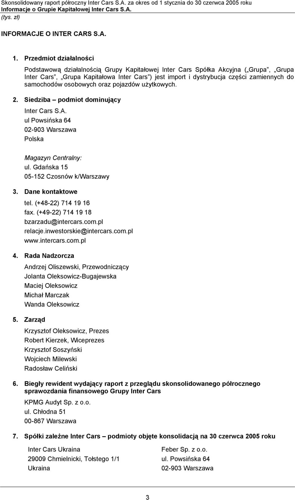 samochodów osobowych oraz pojazdów użytkowych. 2. Siedziba podmiot dominujący Inter Cars S.A. ul Powsińska 64 02-903 Warszawa Polska Magazyn Centralny: ul. Gdańska 15 05-152 Czosnów k/warszawy 3.