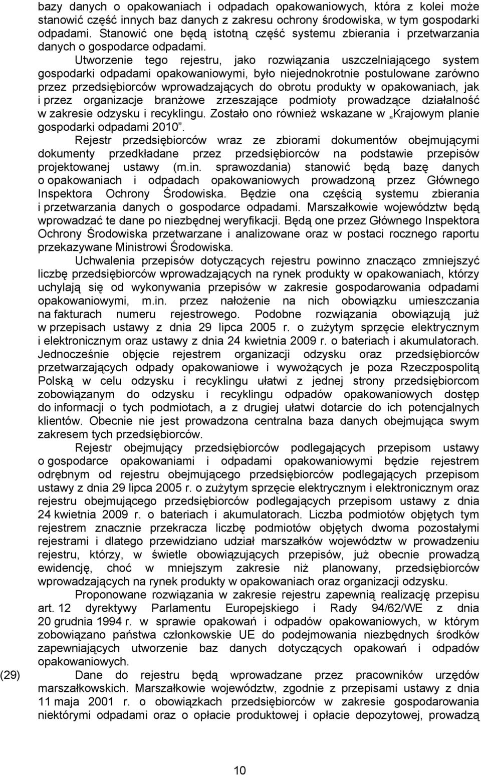 Utworzenie tego rejestru, jako rozwiązania uszczelniającego system gospodarki odpadami opakowaniowymi, było niejednokrotnie postulowane zarówno przez przedsiębiorców wprowadzających do obrotu