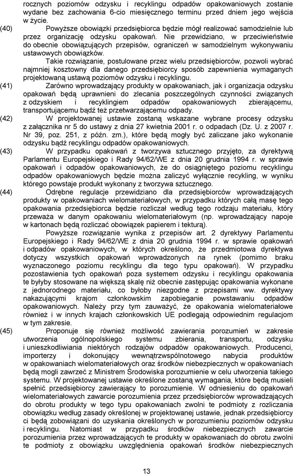 Nie przewidziano, w przeciwieństwie do obecnie obowiązujących przepisów, ograniczeń w samodzielnym wykonywaniu ustawowych obowiązków.