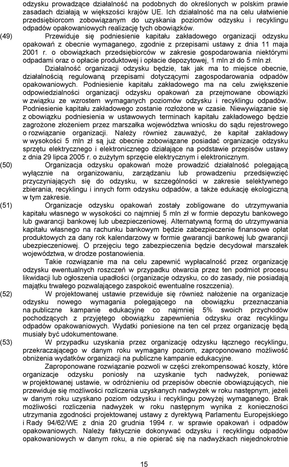 (49) Przewiduje się podniesienie kapitału zakładowego organizacji odzysku opakowań z obecnie wymaganego, zgodnie z przepisami ustawy z dnia 11 maja 2001 r.