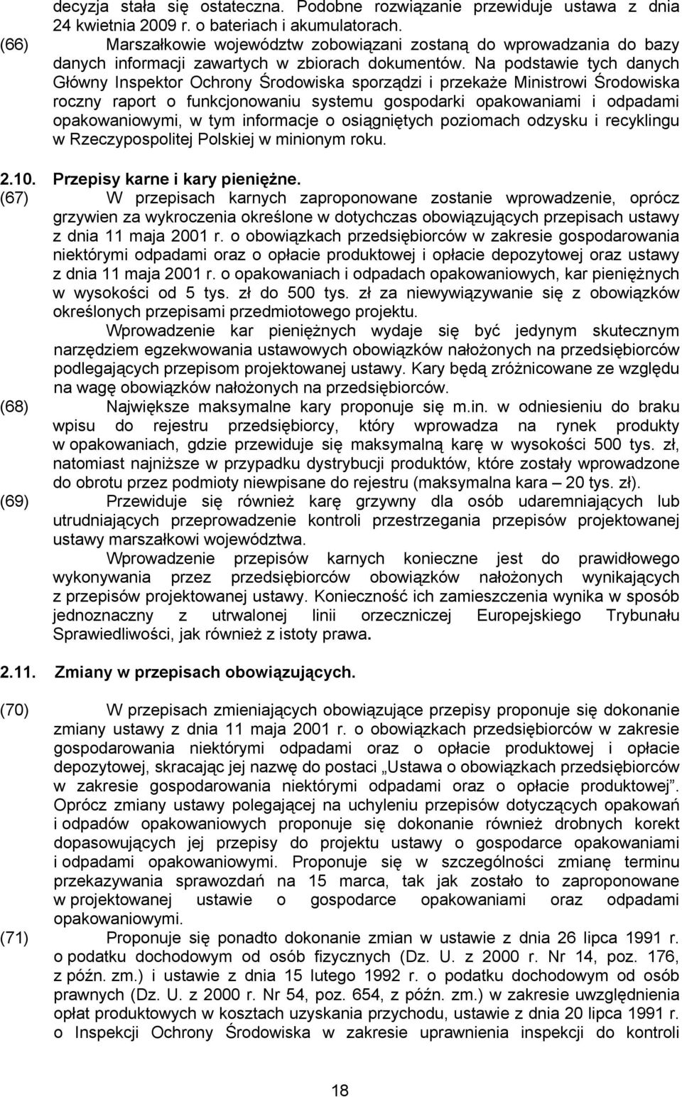 Na podstawie tych danych Główny Inspektor Ochrony Środowiska sporządzi i przekaże Ministrowi Środowiska roczny raport o funkcjonowaniu systemu gospodarki opakowaniami i odpadami opakowaniowymi, w tym