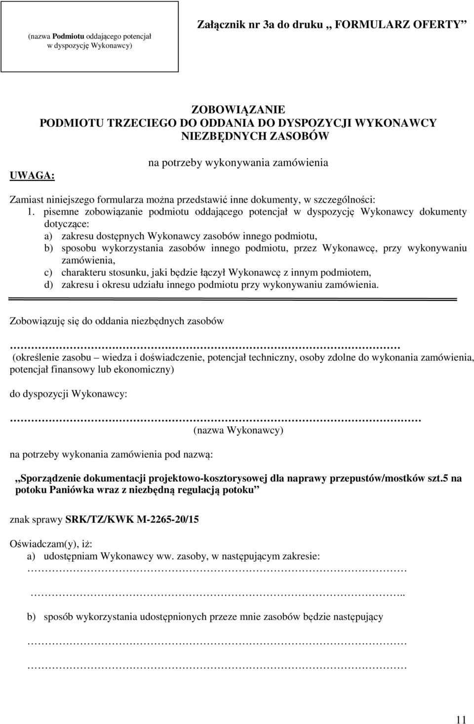 pisemne zobowiązanie podmiotu oddającego potencjał w dyspozycję Wykonawcy dokumenty dotyczące: a) zakresu dostępnych Wykonawcy zasobów innego podmiotu, b) sposobu wykorzystania zasobów innego