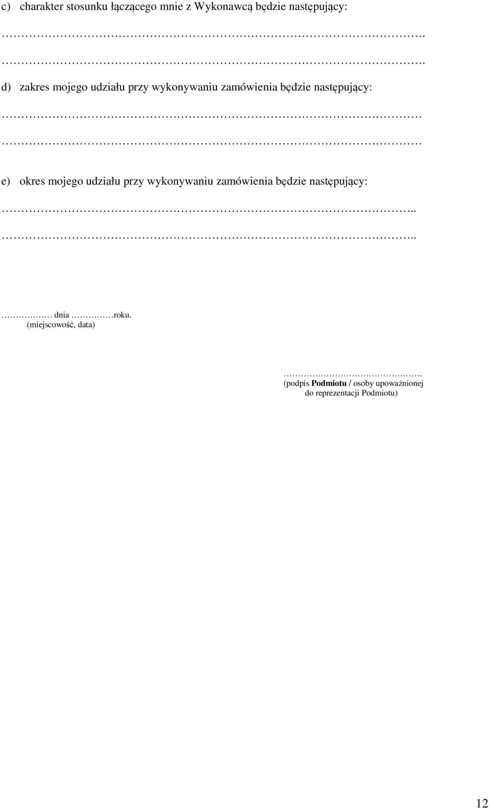 okres mojego udziału przy wykonywaniu zamówienia będzie następujący:.... dnia roku.