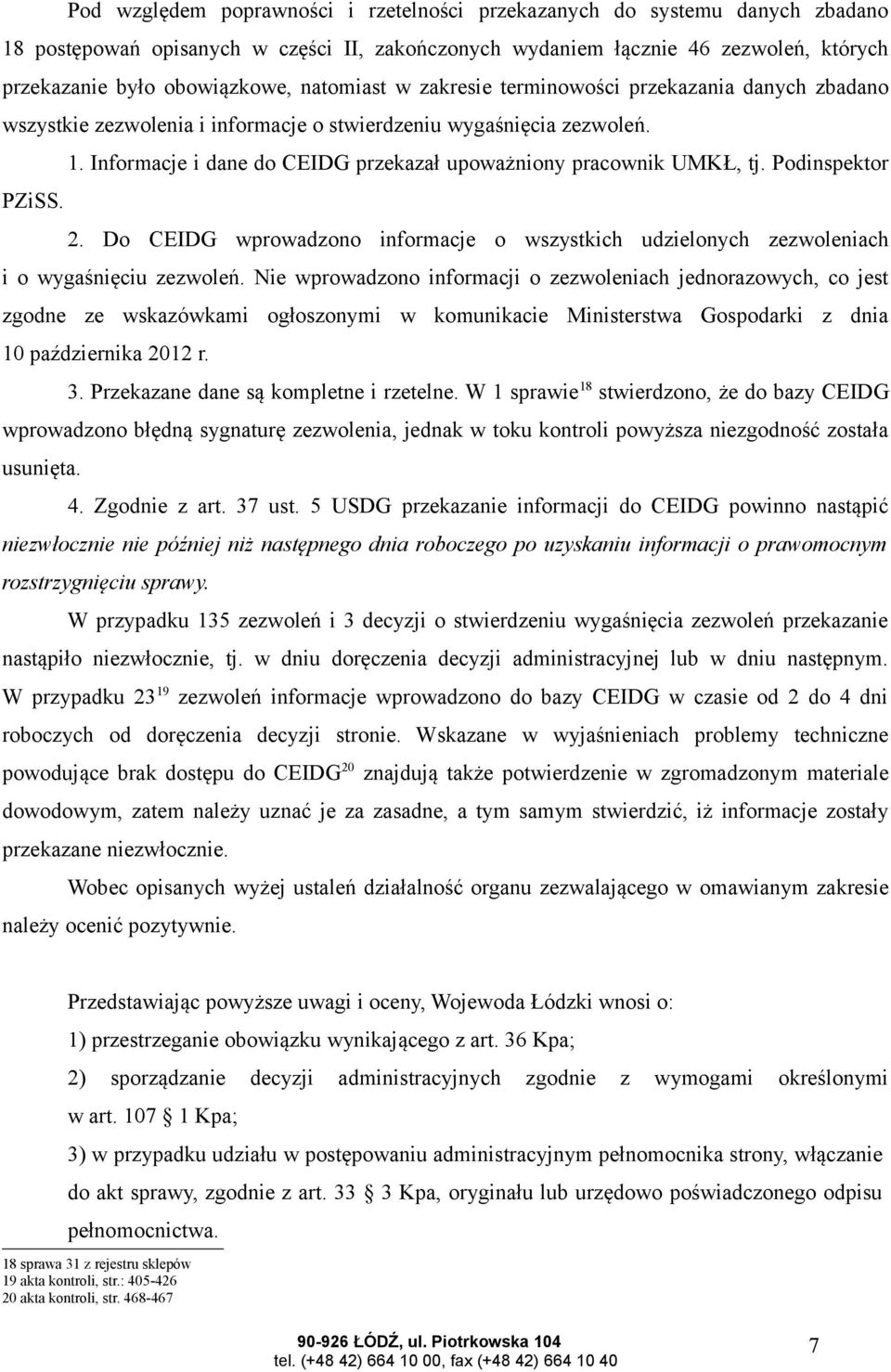 Informacje i dane do CEIDG przekazał upoważniony pracownik UMKŁ, tj. Podinspektor PZiSS. 2. Do CEIDG wprowadzono informacje o wszystkich udzielonych zezwoleniach i o wygaśnięciu zezwoleń.