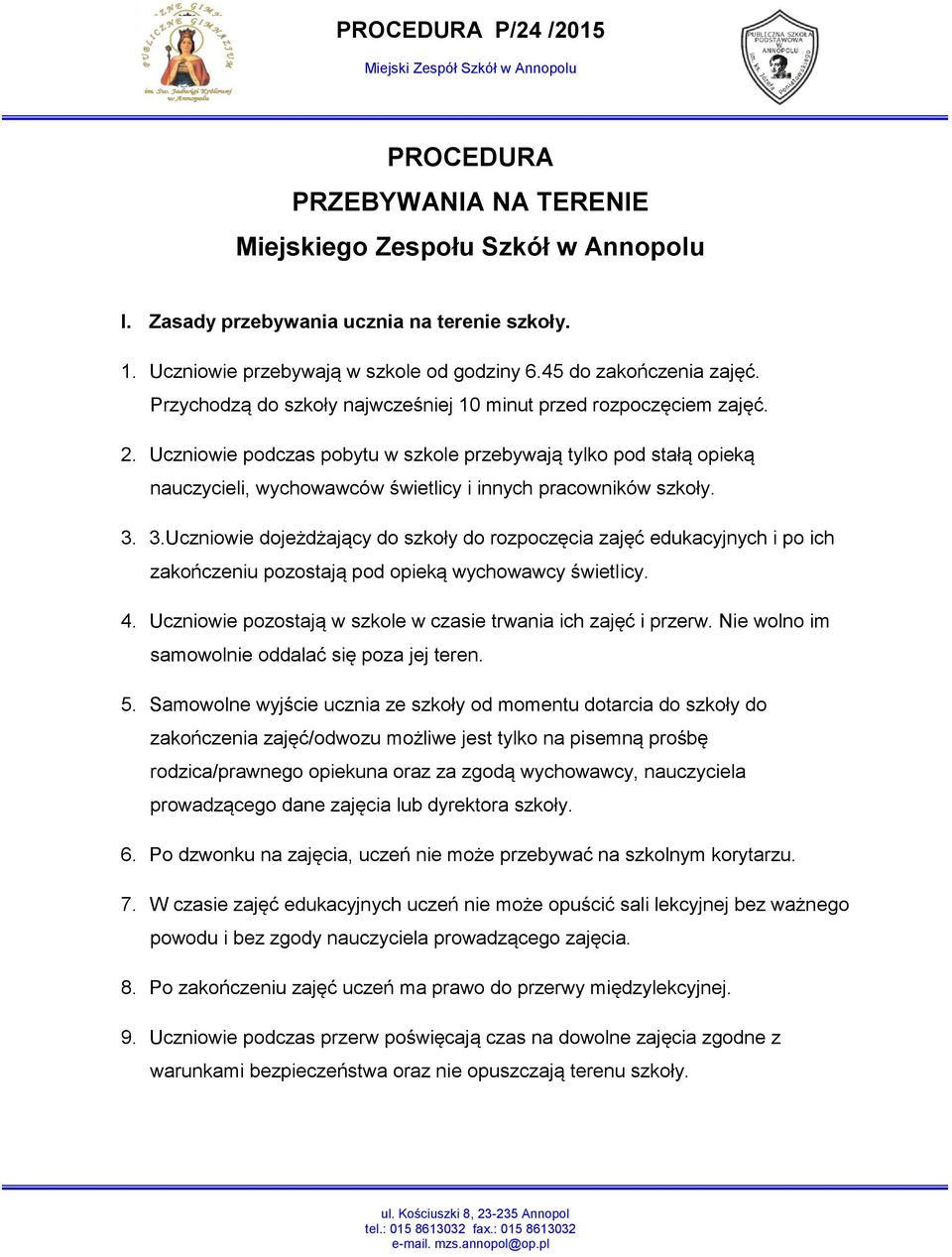 Uczniowie podczas pobytu w szkole przebywają tylko pod stałą opieką nauczycieli, wychowawców świetlicy i innych pracowników szkoły. 3.