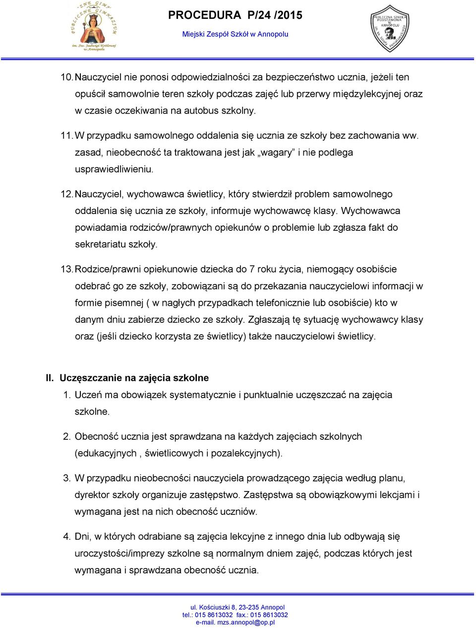 Nauczyciel, wychowawca świetlicy, który stwierdził problem samowolnego oddalenia się ucznia ze szkoły, informuje wychowawcę klasy.