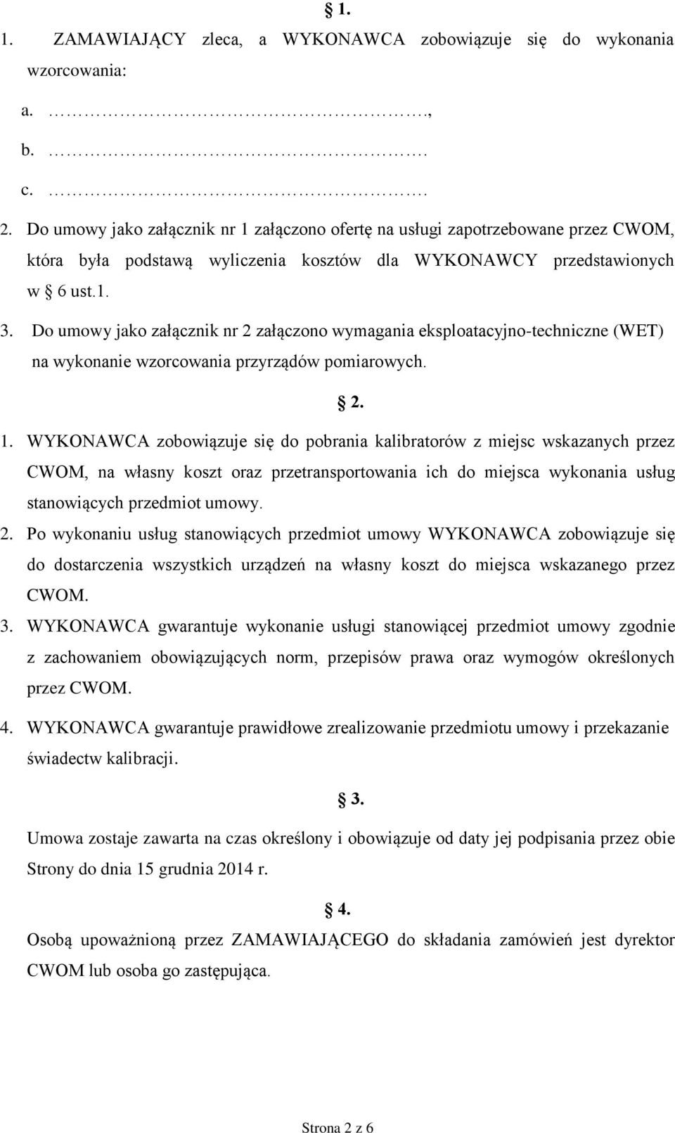 Do umowy jako załącznik nr 2 załączono wymagania eksploatacyjno-techniczne (WET) na wykonanie wzorcowania przyrządów pomiarowych. 2. 1.