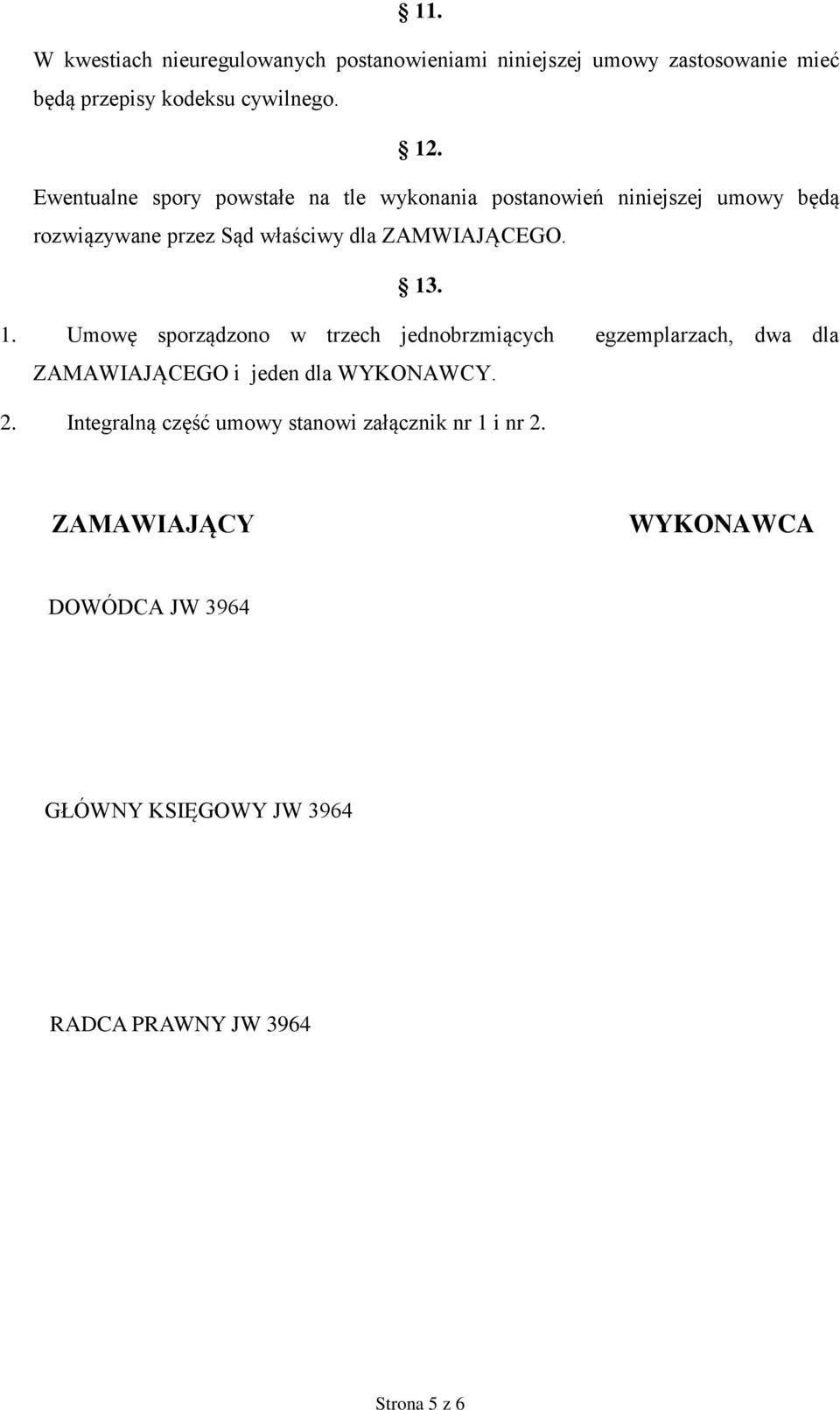 13. 1. Umowę sporządzono w trzech jednobrzmiących egzemplarzach, dwa dla ZAMAWIAJĄCEGO i jeden dla WYKONAWCY. 2.