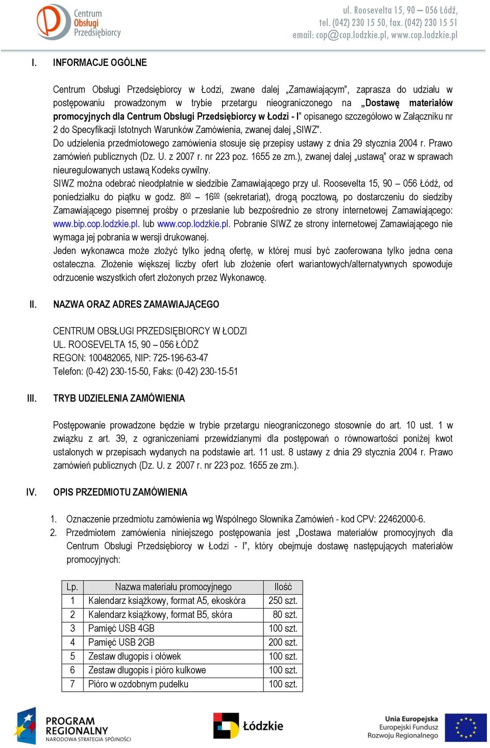 Do udzielenia przedmiotowego zamówienia stosuje się przepisy ustawy z dnia 29 stycznia 2004 r. Prawo zamówień publicznych (Dz. U. z 2007 r. nr 223 poz. 1655 ze zm.