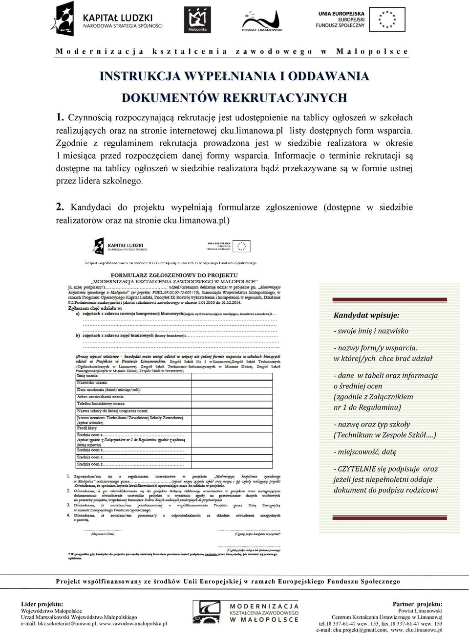 Informacje o terminie rekrutacji są dostępne na tablicy ogłoszeń w siedzibie realizatora bądź przekazywane są w formie ustnej przez lidera szkolnego. 2.