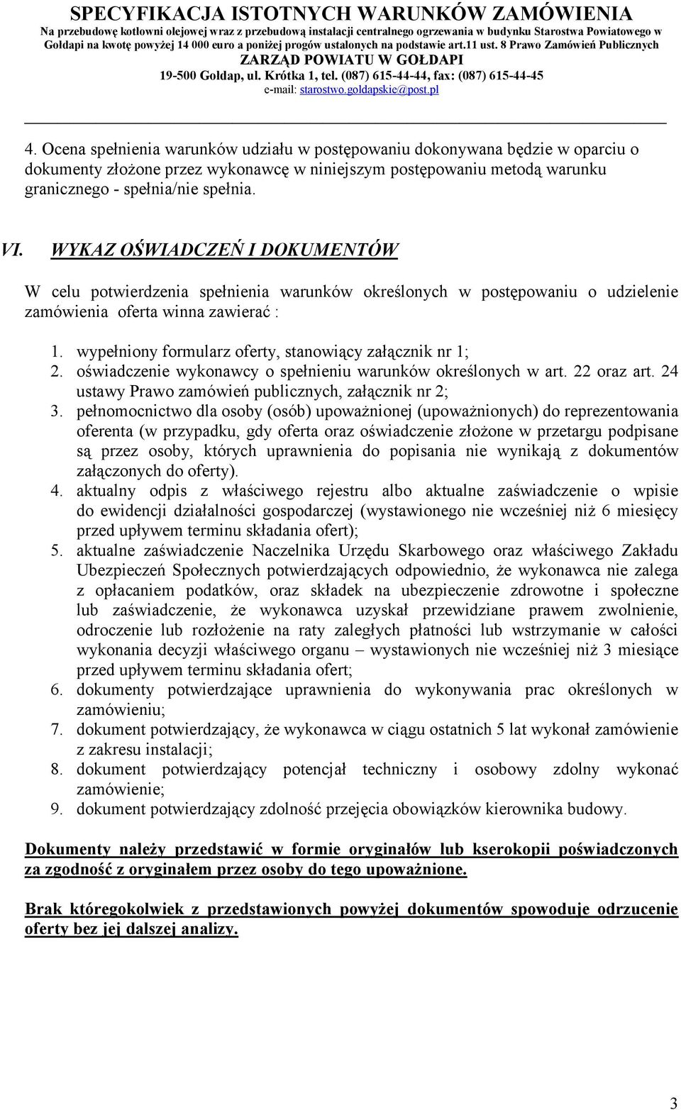 wypełniony formularz oferty, stanowiący załącznik nr 1; 2. oświadczenie wykonawcy o spełnieniu warunków określonych w art. 22 oraz art. 24 ustawy Prawo zamówień publicznych, załącznik nr 2; 3.