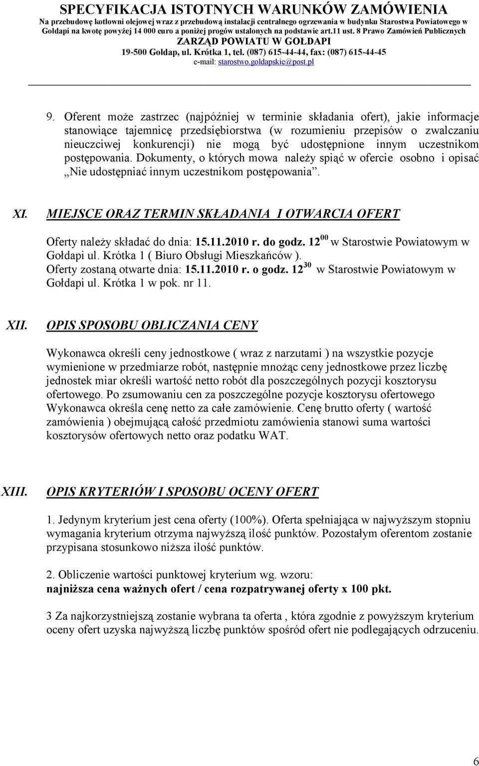 MIEJSCE ORAZ TERMIN SKŁADANIA I OTWARCIA OFERT Oferty należy składać do dnia: 15.11.2010 r. do godz. 12 00 w Starostwie Powiatowym w Gołdapi ul. Krótka 1 ( Biuro Obsługi Mieszkańców ).