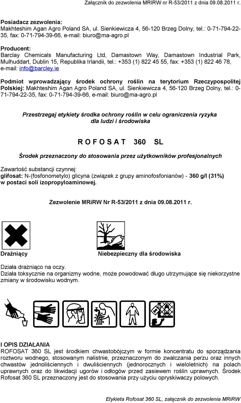 : +353 (1) 822 45 55, fax: +353 (1) 822 46 78, e-mail: info@barcley.ie Podmiot wprowadzający środek ochrony roślin na terytorium Rzeczypospolitej Polskiej: Makhteshim Agan Agro Poland SA, ul.