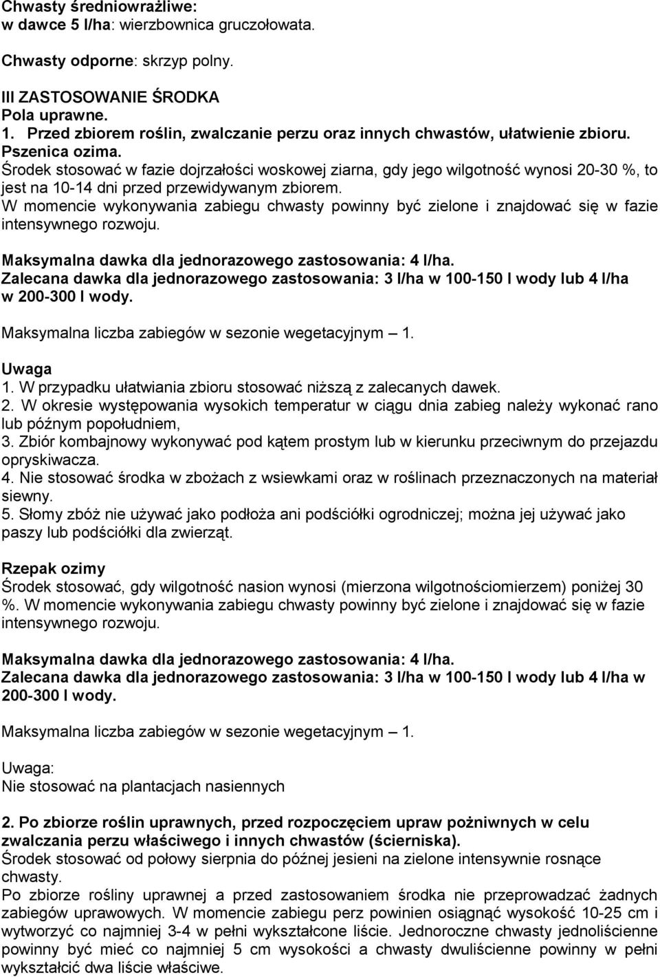 Środek stosować w fazie dojrzałości woskowej ziarna, gdy jego wilgotność wynosi 20-30 %, to jest na 10-14 dni przed przewidywanym zbiorem.