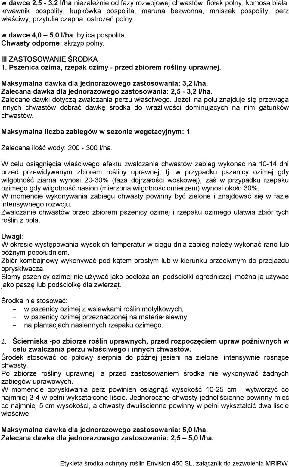 Maksymalna dawka dla jednorazowego zastosowania: 3,2 l/ha. Zalecana dawka dla jednorazowego zastosowania: 2,5-3,2 l/ha. Zalecane dawki dotyczą zwalczania perzu właściwego.