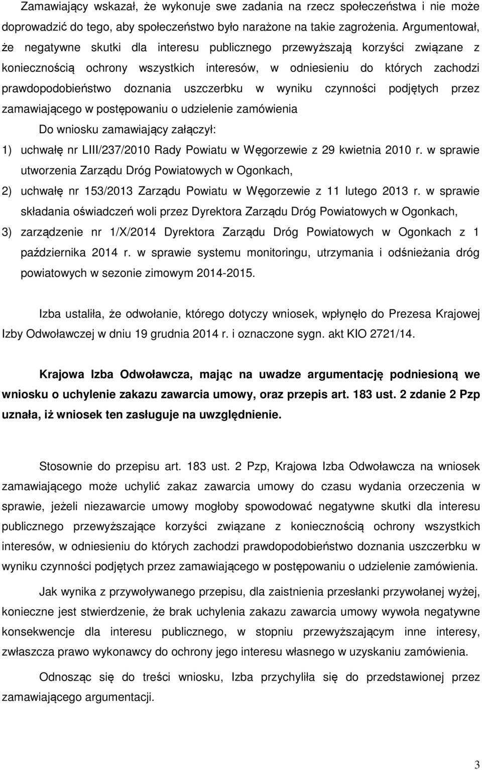 uszczerbku w wyniku czynności podjętych przez zamawiającego w postępowaniu o udzielenie zamówienia Do wniosku zamawiający załączył: 1) uchwałę nr LIII/237/2010 Rady Powiatu w Węgorzewie z 29 kwietnia