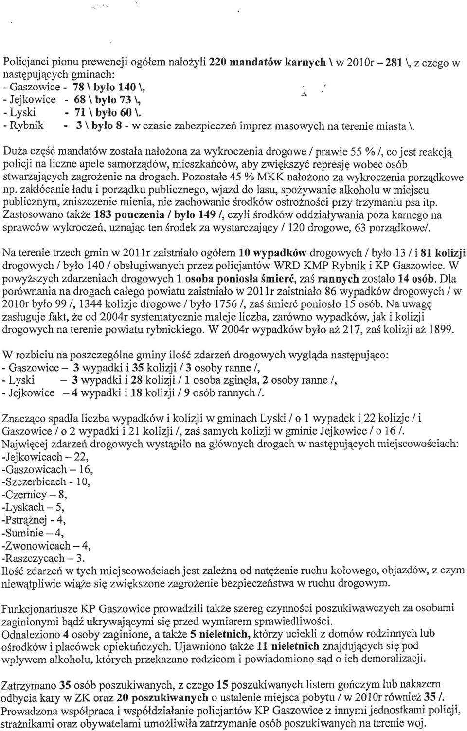 Duża część mandatów została nałożona za wykroczenia drogowe / prawie 55 %/, co jest reakcją policji na liczne apele samorządów, mieszkańców, aby zwiększyć represję wobec osób stwarzających zagrożenie