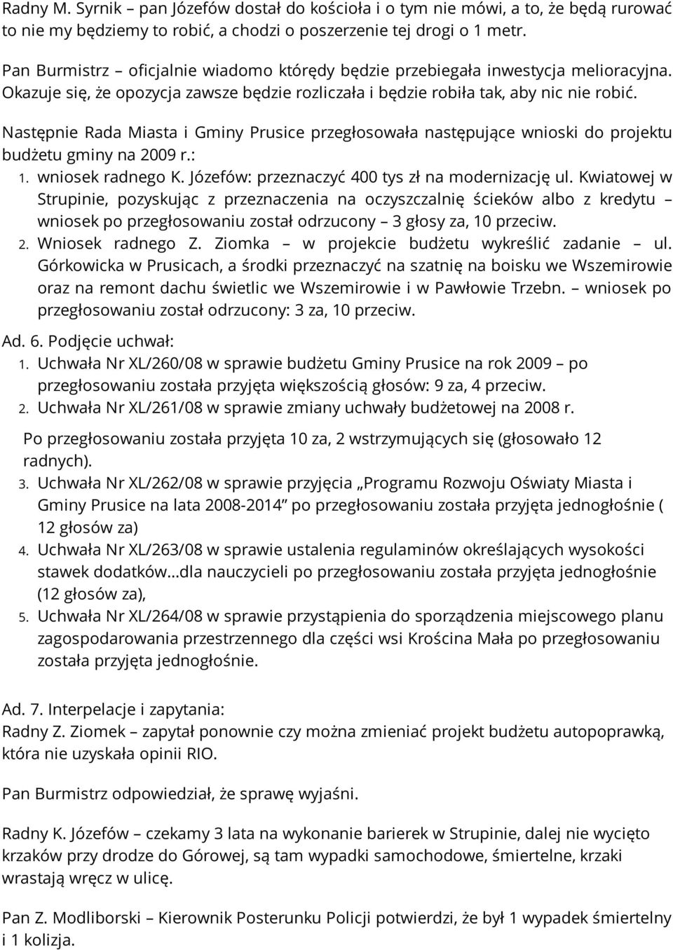 Następnie Rada Miasta i Gminy Prusice przegłosowała następujące wnioski do projektu budżetu gminy na 2009 r.: 1. wniosek radnego K. Józefów: przeznaczyć 400 tys zł na modernizację ul.