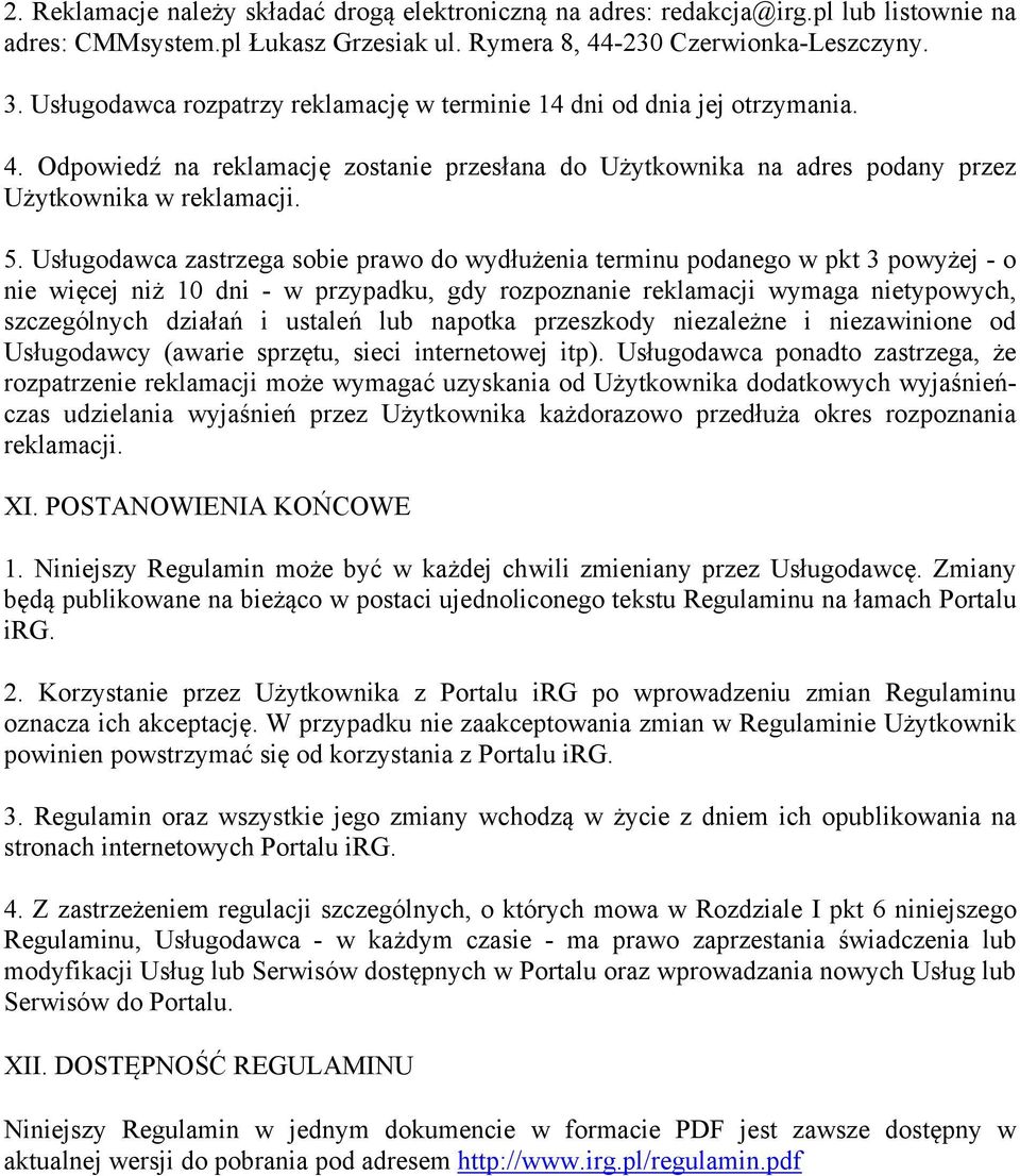 Usługodawca zastrzega sobie prawo do wydłużenia terminu podanego w pkt 3 powyżej - o nie więcej niż 10 dni - w przypadku, gdy rozpoznanie reklamacji wymaga nietypowych, szczególnych działań i ustaleń